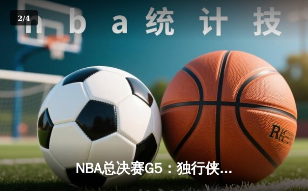 NBA总决赛G5：独行侠绝境逆转绿军，东契奇三双率队保留冠军希望 - 2