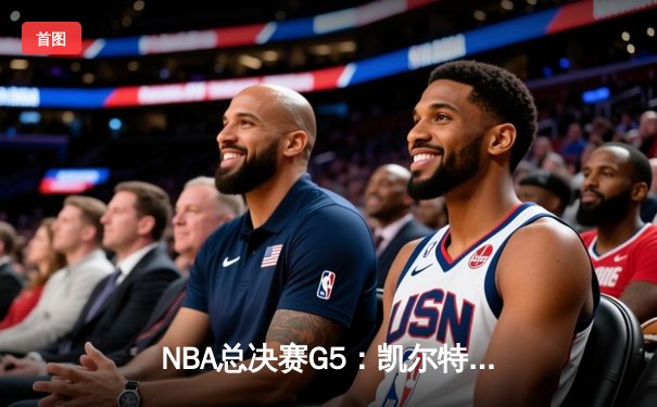 NBA总决赛G5：凯尔特人逆转独行侠夺冠，塔图姆31分加冕FMVP