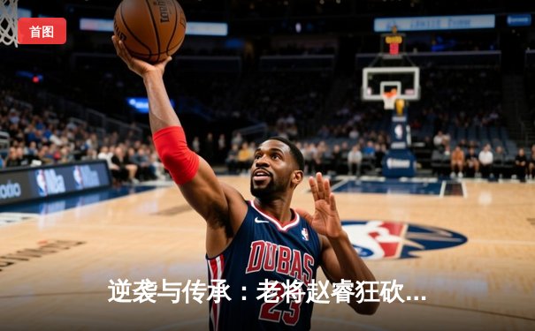 逆袭与传承：老将赵睿狂砍37分助广东加时险胜辽宁，总决赛迎天王山之战